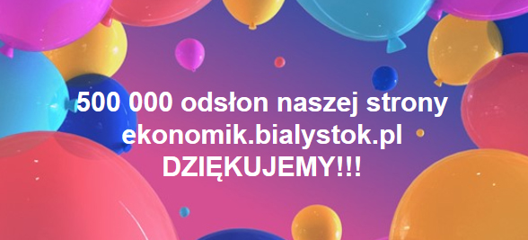 500 000 ODSŁON  NASZEJ STRONY  WWW.EKONOMIK.BIALYSTOK.PL  DZIĘKUJEMY!!!